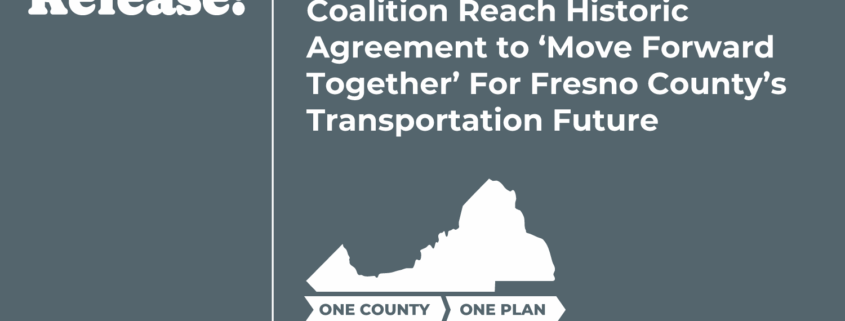 Press Release: Fresno Council of Governments and Transportation for All Coalition Reach Historic Agreement to ‘Move Forward Together’ For Fresno County’s Transportation Future